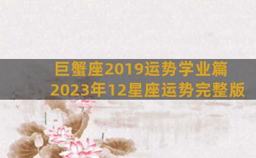 巨蟹座2019运势学业篇 2023年12星座运势完整版